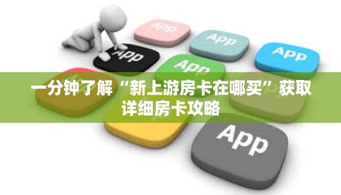 一分钟了解“新上游房卡在哪买”获取详细房卡攻略