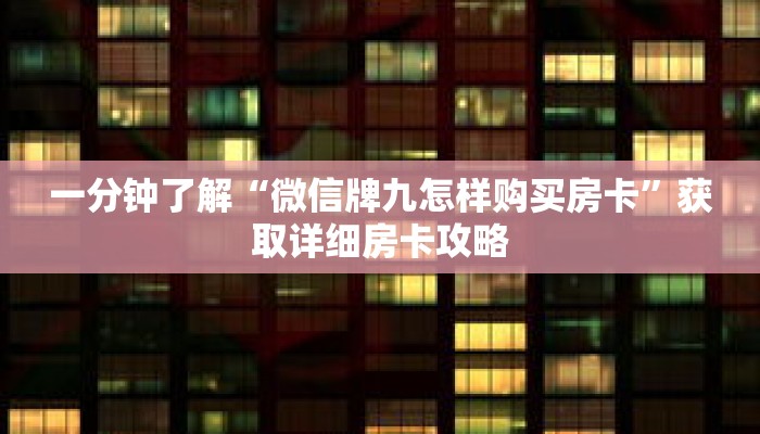 一分钟了解“微信牌九怎样购买房卡”获取详细房卡攻略