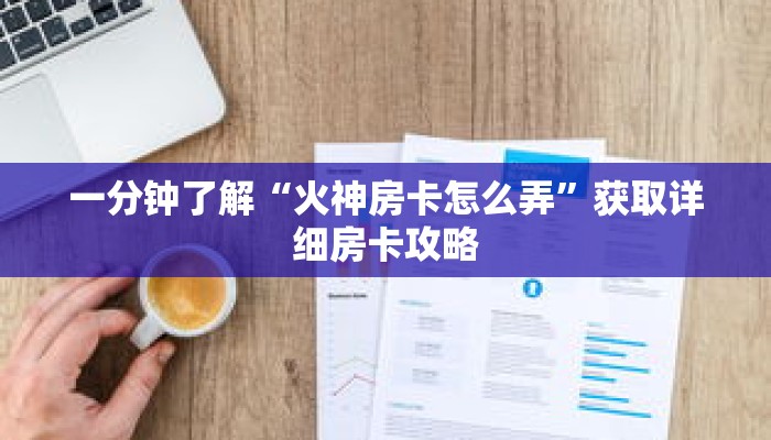 一分钟了解“火神房卡怎么弄”获取详细房卡攻略