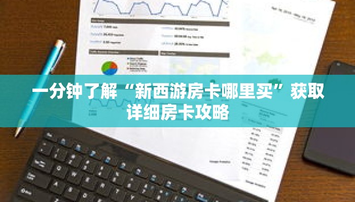 一分钟了解“新西游房卡哪里买”获取详细房卡攻略