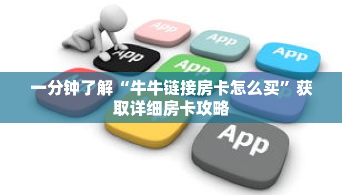一分钟了解“牛牛链接房卡怎么买”获取详细房卡攻略