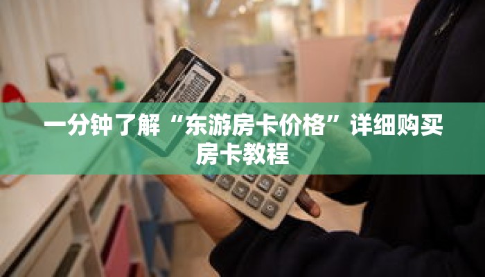 一分钟了解“东游房卡价格”详细购买房卡教程 一分钟了解“东游房卡价格”详细购买房卡教程