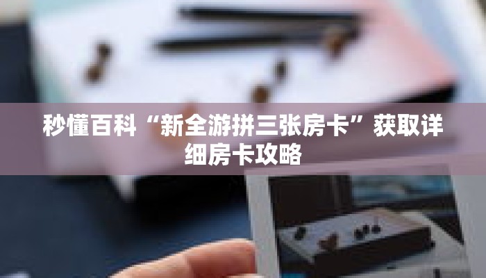 秒懂百科“新全游拼三张房卡”获取详细房卡攻略