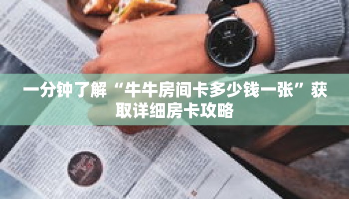 一分钟了解“牛牛房间卡多少钱一张”获取详细房卡攻略