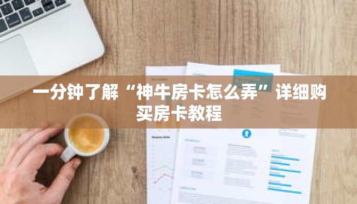 一分钟了解“神牛房卡怎么弄”详细购买房卡教程