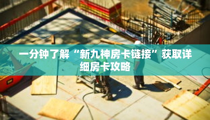 一分钟了解“新九神房卡链接”获取详细房卡攻略