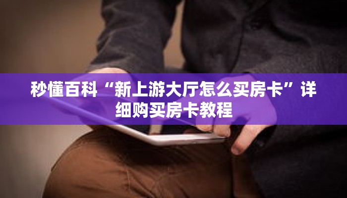 秒懂百科“新上游大厅怎么买房卡”详细购买房卡教程