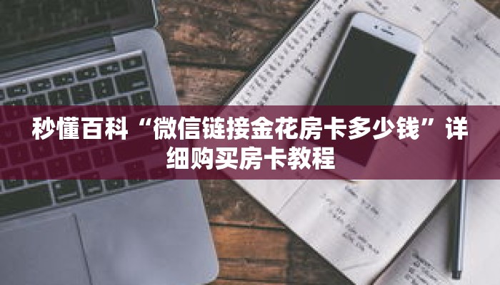 秒懂百科“微信链接金花房卡多少钱”详细购买房卡教程