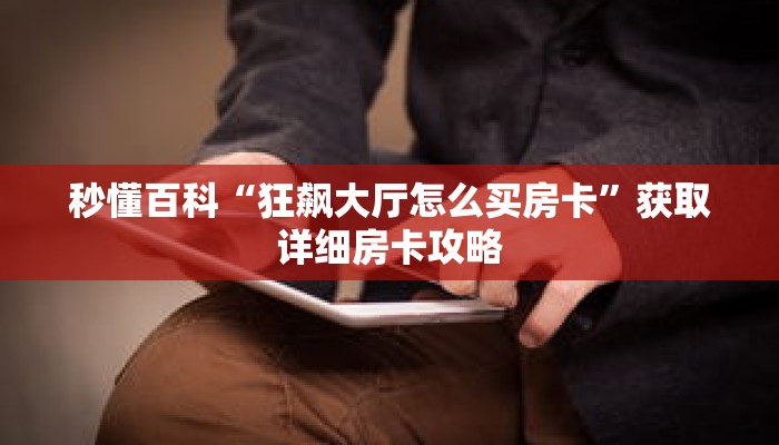 秒懂百科“狂飙大厅怎么买房卡”获取详细房卡攻略