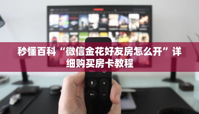 秒懂百科“微信金花好友房怎么开”详细购买房卡教程