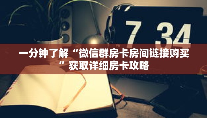 一分钟了解“微信群房卡房间链接购买”获取详细房卡攻略