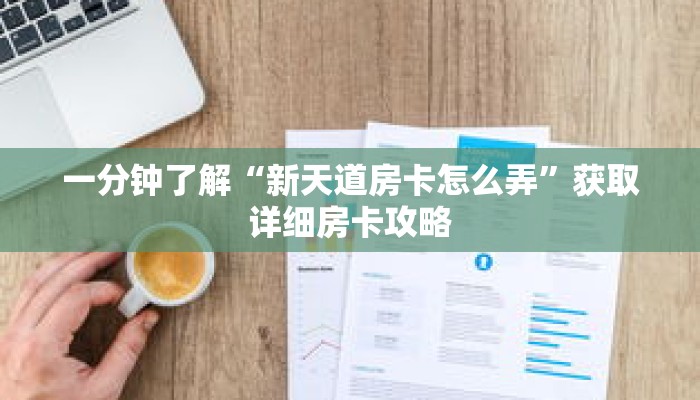 一分钟了解“新天道房卡怎么弄”获取详细房卡攻略