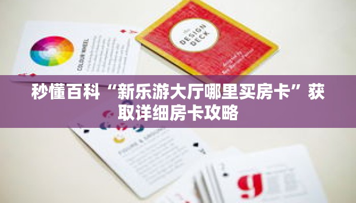 秒懂百科“新乐游大厅哪里买房卡”获取详细房卡攻略