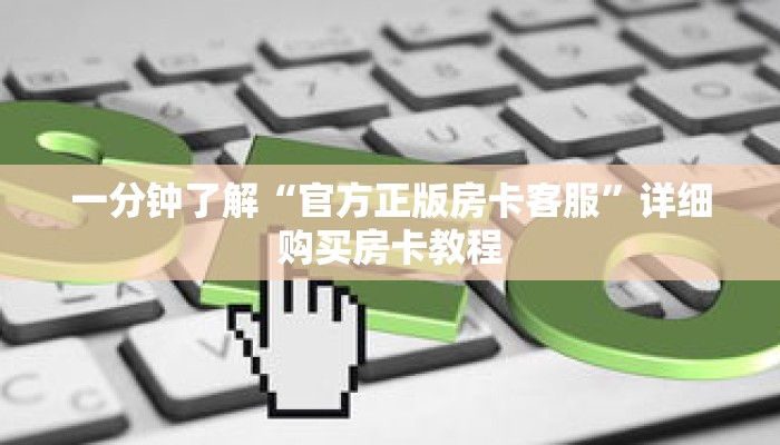 一分钟了解“官方正版房卡客服”详细购买房卡教程 一分钟了解“官方正版房卡客服”详细购买房卡教程