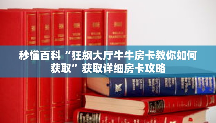 秒懂百科“狂飙大厅牛牛房卡教你如何获取”获取详细房卡攻略