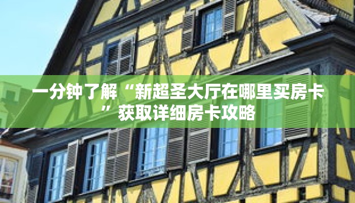 一分钟了解“新超圣大厅在哪里买房卡”获取详细房卡攻略