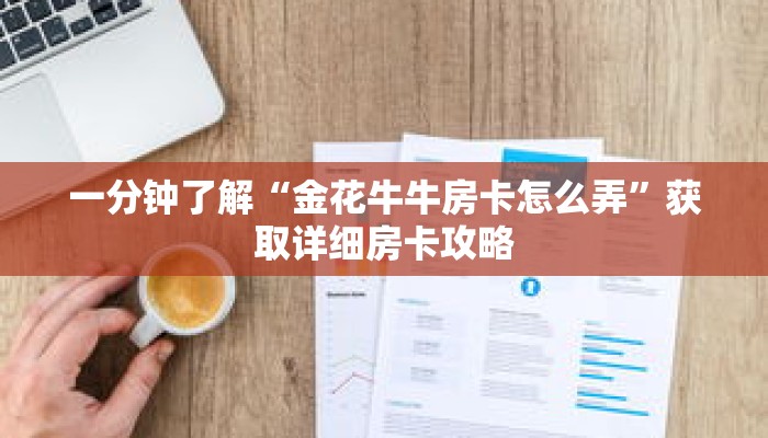 一分钟了解“金花牛牛房卡怎么弄”获取详细房卡攻略