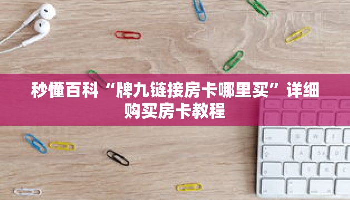 秒懂百科“牌九链接房卡哪里买”详细购买房卡教程