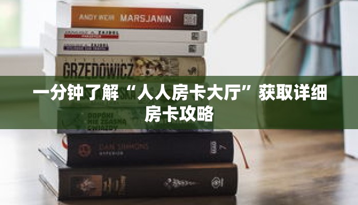 一分钟了解“人人房卡大厅”获取详细房卡攻略