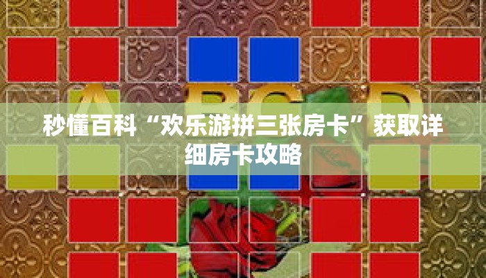 秒懂百科“欢乐游拼三张房卡”获取详细房卡攻略