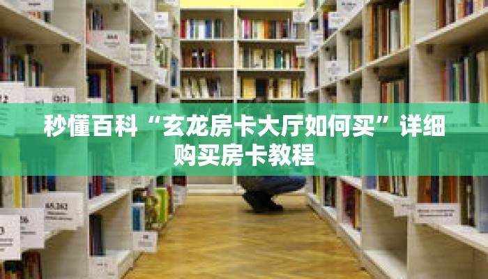 秒懂百科“玄龙房卡大厅如何买”详细购买房卡教程