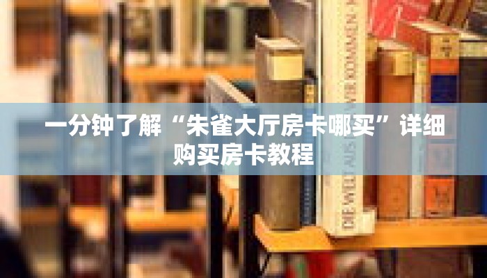一分钟了解“朱雀大厅房卡哪买”详细购买房卡教程 一分钟了解“朱雀大厅房卡哪买”详细购买房卡教程