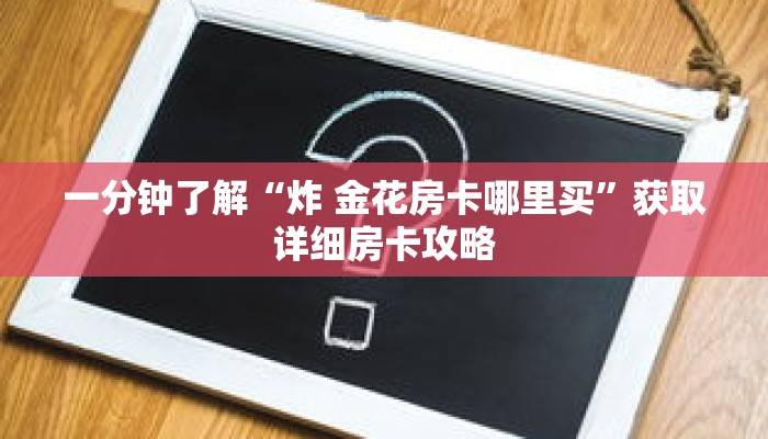 一分钟了解“战皇大厅三公哪里有房卡”获取详细房卡攻略 一分钟了解“战皇大厅三公哪里有房卡”获取详细房卡攻略