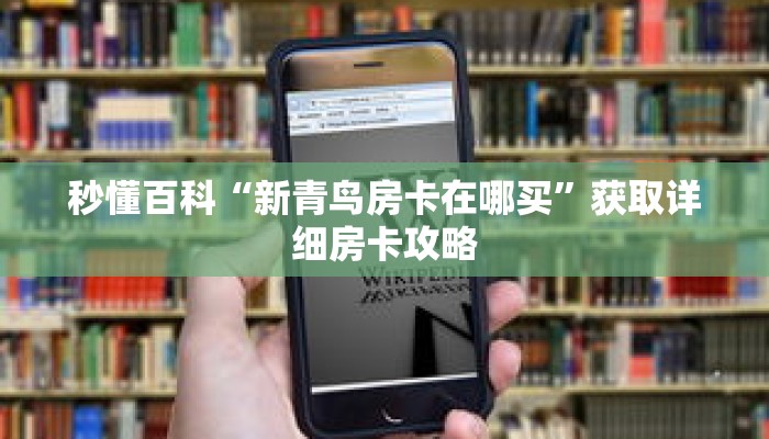 秒懂百科“新青鸟房卡在哪买”获取详细房卡攻略