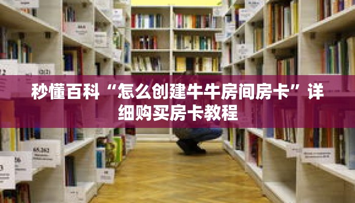 秒懂百科“怎么创建牛牛房间房卡”详细购买房卡教程