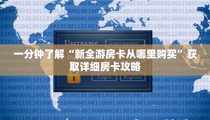 一分钟了解“新全游房卡从哪里购买”获取详细房卡攻略