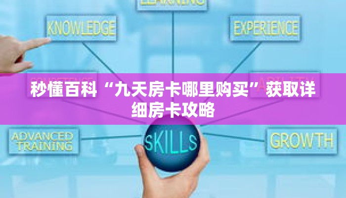 秒懂百科“九天房卡哪里购买”获取详细房卡攻略
