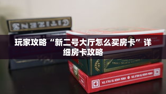玩家攻略“新二号大厅怎么买房卡”详细房卡攻略 玩家攻略“新二号大厅怎么买房卡”详细房卡攻略