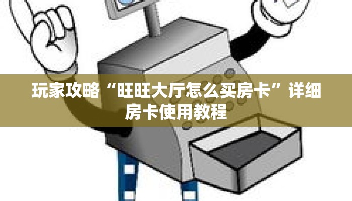 玩家攻略“旺旺大厅怎么买房卡”详细房卡使用教程