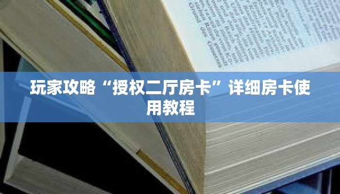 玩家攻略“授权二厅房卡”详细房卡使用教程 玩家攻略“授权二厅房卡”详细房卡使用教程