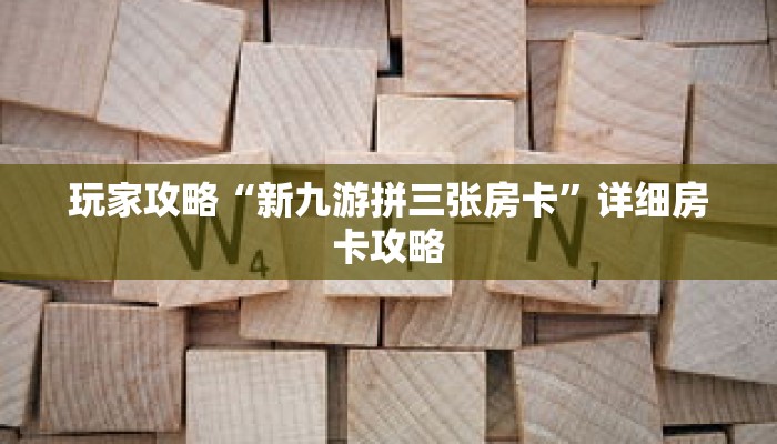 玩家攻略“新九游拼三张房卡”详细房卡攻略