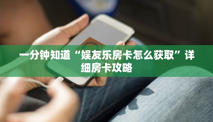 一分钟知道“娱友乐房卡怎么获取”详细房卡攻略