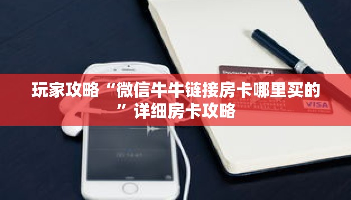 玩家攻略“微信牛牛链接房卡哪里买的”详细房卡攻略