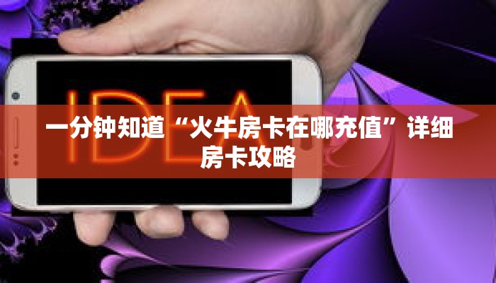 一分钟知道“火牛房卡在哪充值”详细房卡攻略