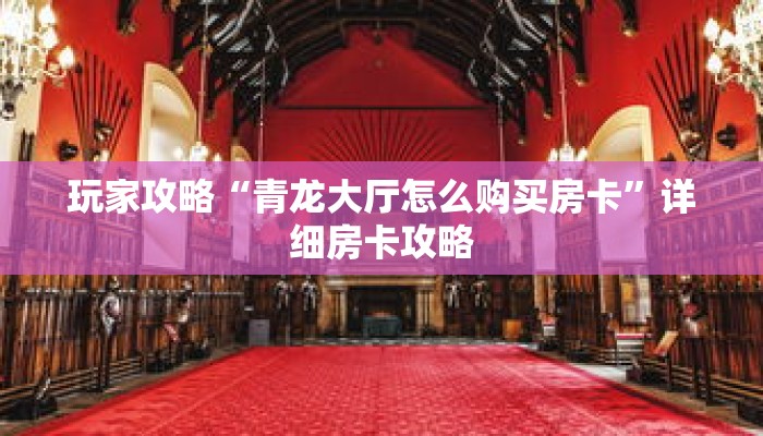 玩家攻略“青龙大厅怎么购买房卡”详细房卡攻略 玩家攻略“青龙大厅怎么购买房卡”详细房卡攻略