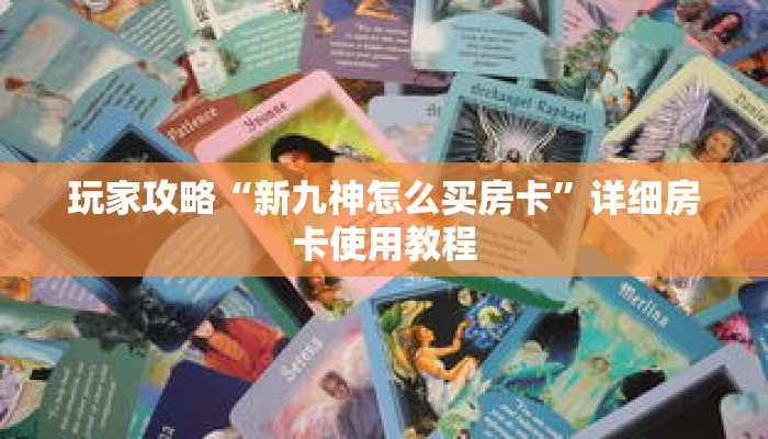 玩家攻略“新九神怎么买房卡”详细房卡使用教程 玩家攻略“新九神怎么买房卡”详细房卡使用教程