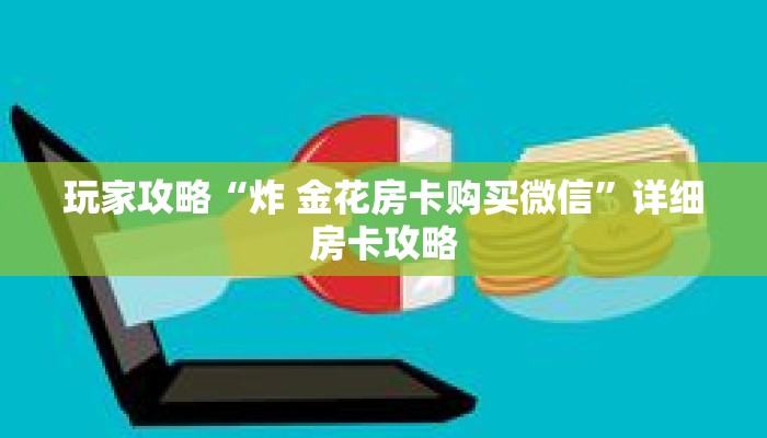 玩家攻略“炸 金花房卡购买微信”详细房卡攻略