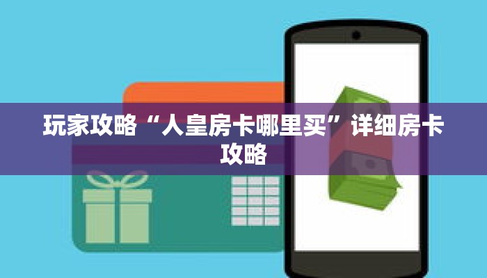 玩家攻略“人皇房卡哪里买”详细房卡攻略