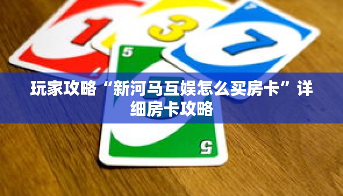 玩家攻略“新河马互娱怎么买房卡”详细房卡攻略