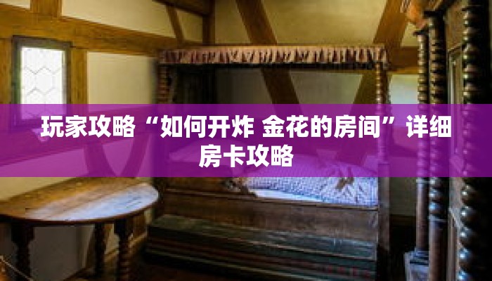 玩家攻略“如何开炸 金花的房间”详细房卡攻略