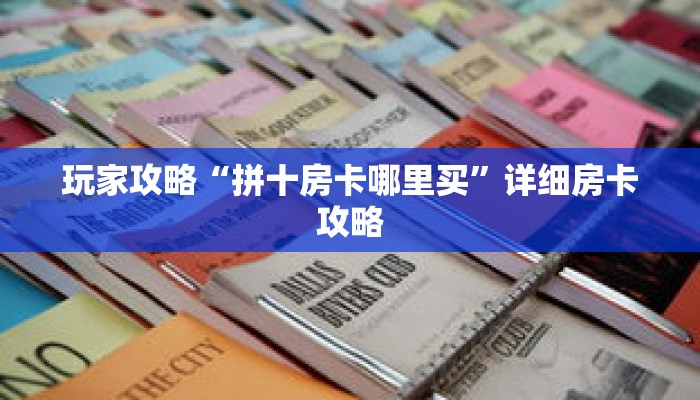玩家攻略“拼十房卡哪里买”详细房卡攻略 玩家攻略“拼十房卡哪里买”详细房卡攻略