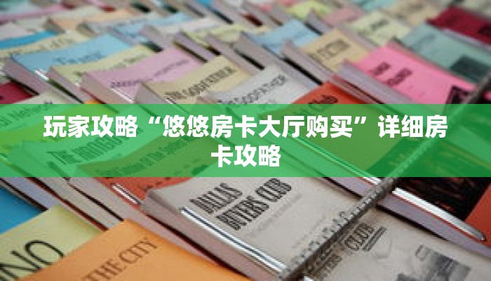 玩家攻略“悠悠房卡大厅购买”详细房卡攻略