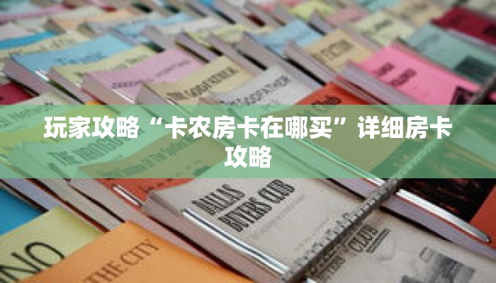 玩家攻略“卡农房卡在哪买”详细房卡攻略