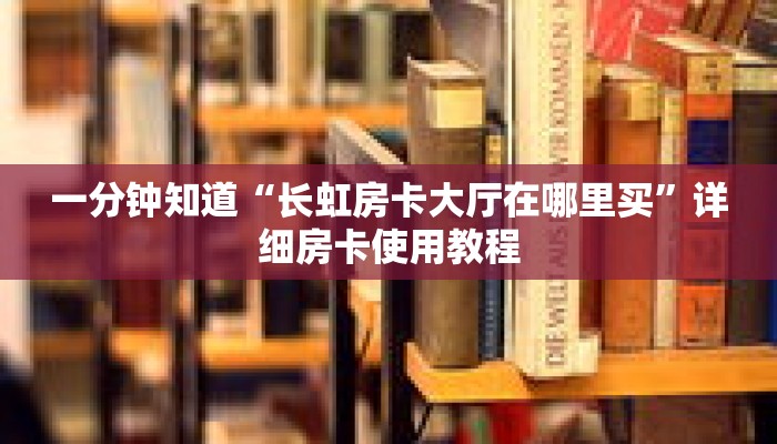 一分钟知道“长虹房卡大厅在哪里买”详细房卡使用教程 一分钟知道“长虹房卡大厅在哪里买”详细房卡使用教程
