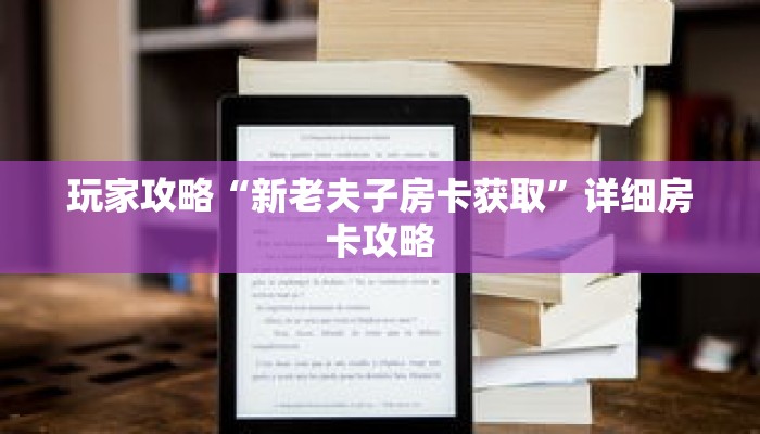 玩家攻略“新老夫子房卡获取”详细房卡攻略 玩家攻略“新老夫子房卡获取”详细房卡攻略