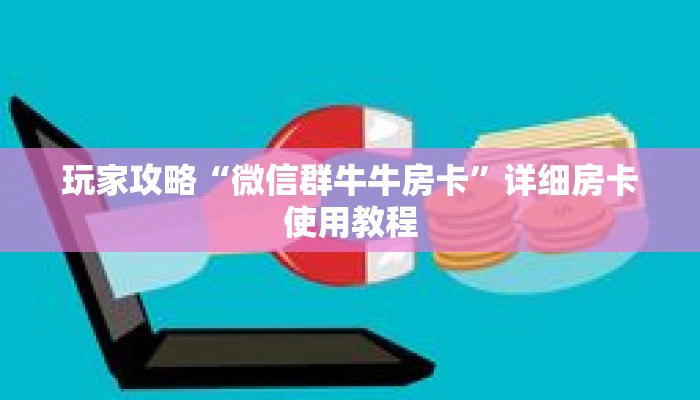 玩家攻略“微信群牛牛房卡”详细房卡使用教程